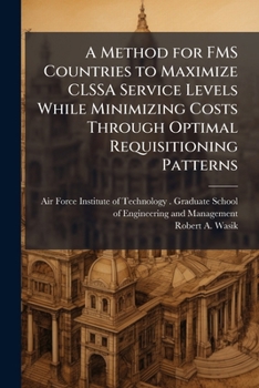 Paperback A Method for FMS Countries to Maximize CLSSA Service Levels While Minimizing Costs Through Optimal Requisitioning Patterns Book