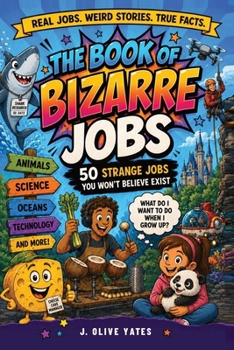 The Book of Bizarre Jobs: 50 Strange Jobs You Won’t Believe Exist: Curiosities for Ages 8-12, Middle Grade Career Inspiration