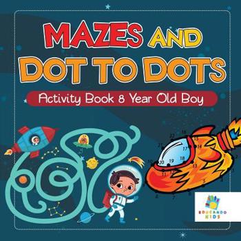Paperback Mazes and Dot to Dots Activity Book 8 Year Old Boy Book