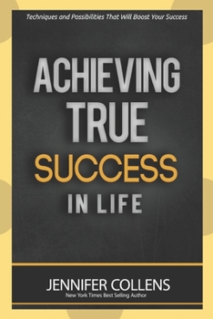 Paperback Achieving True Success In Life: Techniques and Possibilities That Will Boost Your Success Book