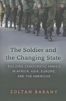 Paperback The Soldier and the Changing State: Building Democratic Armies in Africa, Asia, Europe, and the Americas Book