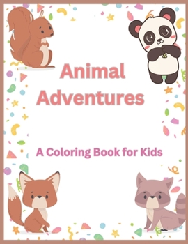 Animal Adventure A Coloring Book For Kids: Join the Fun and Color Adorable Animals