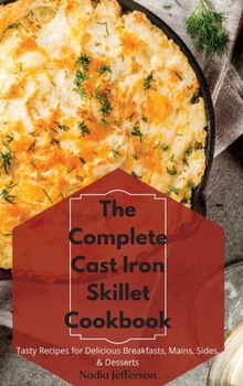 Hardcover The Complete Cast Iron Skillet Cookbook: Tasty Recipes for Delicious Breakfasts, Mains, Sides, & Desserts Book