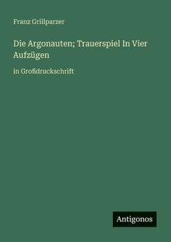 Die Argonauten; Trauerspiel In Vier Aufzügen: in Großdruckschrift (German Edition)
