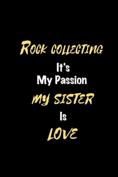 Paperback Rock collecting It's my passion My Sister Is Love: Perfect quote Journal Diary Planner, Elegant Rock collecting Notebook Gift for Kids girls Women and Book
