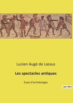 Paperback Les spectacles antiques: Les arènes romaines: entre art et pouvoir [French] Book