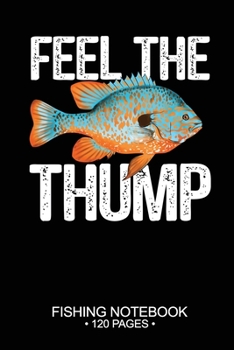 Feel The Thump Fishing Notebook 120 Pages: 6"x 9'' Blank Paper Fishing Notebook Cool Freshwater Game Fish Saltwater Fly Fishes Journal Composition Notebook Notes Day Planner Notepad