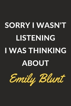 Paperback Sorry I Wasn't Listening I Was Thinking About Emily Blunt: An Emily Blunt Journal Notebook to Write Down Things, Take Notes, Record Plans or Keep Trac Book