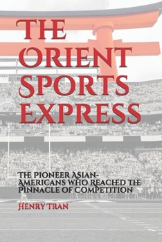 Paperback The Orient Sports Express: The Pioneer Asian-Americans who Reached the Pinnacle of Competition Book