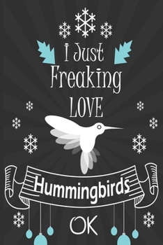 I Just Freaking Love Hummingbirds  ok: awesome  Lined Notebook /Journal Gift /great / 120 Pages, 6 x 9,High matte Cover