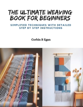 Paperback The Ultimate Weaving Book for Beginners: Simplified Techniques with Detailed Step by Step Instructions Book