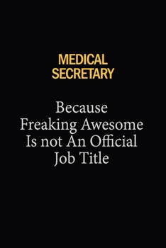 Medical secretary Because Freaking Awesome Is Not An Official Job Title: 6x9 Unlined 120 pages writing notebooks for Women and girls
