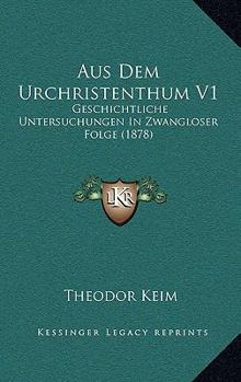 Paperback Aus Dem Urchristenthum V1: Geschichtliche Untersuchungen In Zwangloser Folge (1878) [German] Book