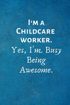 Paperback I'm a Childcare Worker. Yes, I'm Busy Being Awesome: Lined Blank Notebook Journal Book