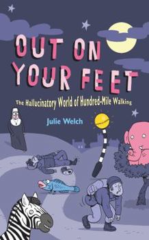 Hardcover Out on Your Feet: The Hallucinatory World of Hundred-Mile Walking Book