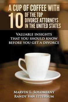 Paperback A Cup Of Coffee With 10 Of The Top Divorce Attorneys In The United States: Valuable insights that you should know before you get a divorce Book