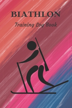 Paperback Biathlon Training Log Book: Biathlon Journal / Diary / Tracker / Organizer / Notebook For Biathlete And Coach ( 109 Numbered Pages To Keep Record Book