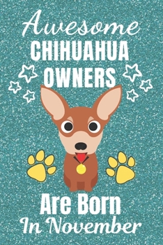 Awesome Chihuahua Owners Are Born In November: Chihuahua dog gifts. This Chihuahua Notebook / Chihuahua Journal is 6x9in with 110+ lined ruled pages. ... lover gifts. Gifts for Chihuahua dog Lovers.