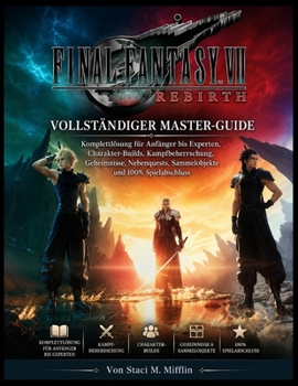 Final Fantasy VII Rebirth: Vollständiger Master-Guide: Komplettlösung für Anfänger bis Experten, Charakter-Builds, Kampfbeherrschung, Geheimnisse, ... und 100% Spielabschluss (German Edition)