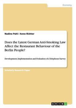 Paperback Does the Latest German Anti-Smoking Law Affect the Restaurant Behaviour of the Berlin People?: Development, Implementation and Evaluation of a Telepho Book