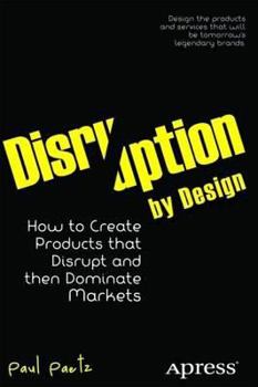 Paperback Disruption by Design: How to Create Products That Disrupt and Then Dominate Markets Book