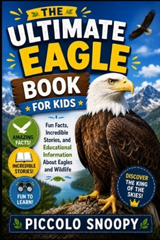 The Ultimate Eagle Book for Kids: Fun Facts, Incredible Stories, and Educational Information About Eagles and Wildlife