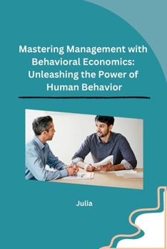 Paperback Mastering Management with Behavioral Economics: Unleashing the Power of Human Behavior Book