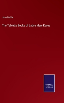 Hardcover The Tablette Booke of Ladye Mary Keyes Book