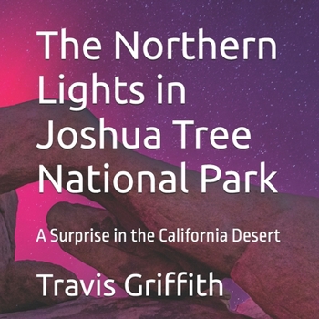 The Northern Lights in Joshua Tree National Park: A Surprise in the California Desert