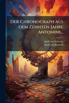 Der Chronograph Aus Dem Zehnten Jahre Antonins: Zur Uberlieferungsgeschichte Der Altchristlichen Litteratur (1895)