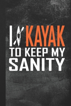 Paperback I Kayak To Keep My Sanity: Blank Lined Notebook Journal Gift for Kayaker Book