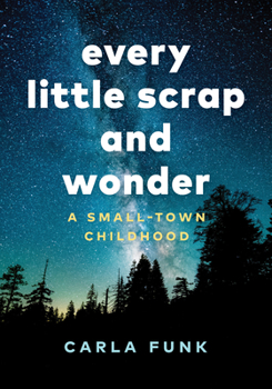 Hardcover Every Little Scrap and Wonder: A Small-Town Childhood Book