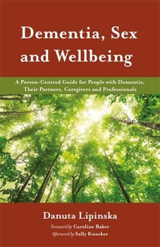 Paperback Dementia, Sex and Wellbeing: A Person-Centred Guide for People with Dementia, Their Partners, Caregivers and Professionals Book