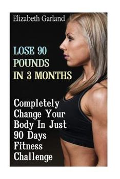 Paperback Lose 90 Pounds in 3 Months: Completely Change Your Body In Just 90 Days Fitness Challenge: (Weight Loss Programs, Weight Loss Books, Weight Loss P Book