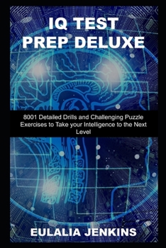 Paperback IQ Test Prep Deluxe: 8001 Detailed Drills and Challenging Puzzle Exercises to Take your Intelligence to the Next Level Book
