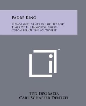 Paperback Padre Kino: Memorable Events In The Life And Times Of The Immortal Priest-Colonizer Of The Southwest Book