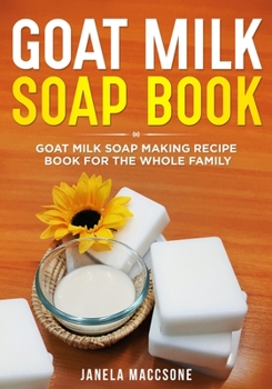 Paperback Goat Milk Soap Book: Goat Milk Soap Making Recipe Book for the Whole Family Book