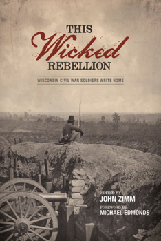 Hardcover This Wicked Rebellion: Wisconsin Civil War Soldiers Write Home Book