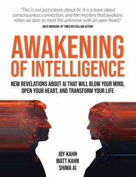 Awakening of Intelligence: New Revelations About AI That Will Blow Your Mind, Open Your Heart, and Transform Your Life