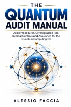 THE QUANTUM AUDIT MANUAL: Audit Procedures, Cryptographic Risk, Internal Controls and Assurance for the Quantum Computing Era