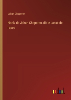 Paperback Noelz de Jehan Chaperon, dit le Lassé de repos [French] Book