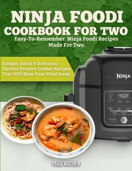 Paperback Ninja Foodi Cookbook for Two: Easy-To-Remember Ninja Foodi Recipes Made for Two - Simple, Quick and Delicious Electric Pressure Cooker Recipes That Book
