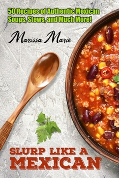 Paperback Slurp Like a Mexican: 50 Recipes of Authentic Mexican Soups, Stews, and Much More! Book