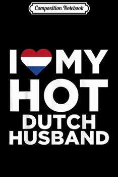 Composition Notebook: I Heart (Love) My Hot Dutch Husband Fun Cute Relationship  Journal/Notebook Blank Lined Ruled 6x9 100 Pages