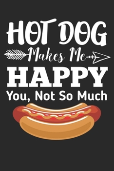 Hot dog makes me happy you, not so much: Funny hot dog lovers Birthday Gift notebook / journal hot dogs fans gift