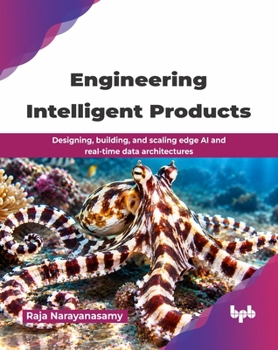 Engineering Intelligent Products: Designing, building, and scaling edge AI and real-time data architectures (English Edition)