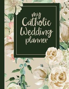 My Catholic Wedding Planner: A Catholic Bride and Groom’s Wedding Guide