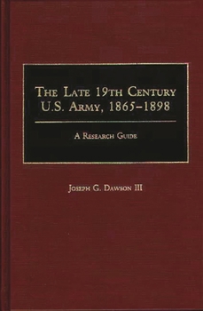 Hardcover The Late 19th Century U.S. Army, 1865-1898: A Research Guide Book