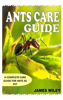 Paperback Ants Care Guide: A Complete Care Guide for Ants as Pet Book