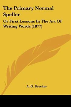 Paperback The Primary Normal Speller: Or First Lessons In The Art Of Writing Words (1877) Book